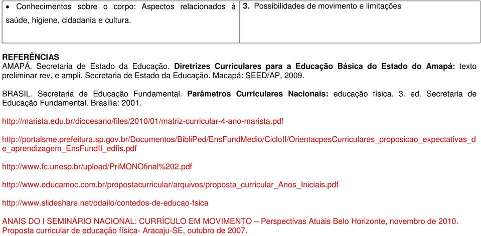 Parâmetros Curriculares Nacionais: educação física. 3. ed. Secretaria de Educação Fundamental. Brasília: 2001. http://marista.edu.br/diocesano/files/2010/01/matriz-curricular-4-ano-marista.