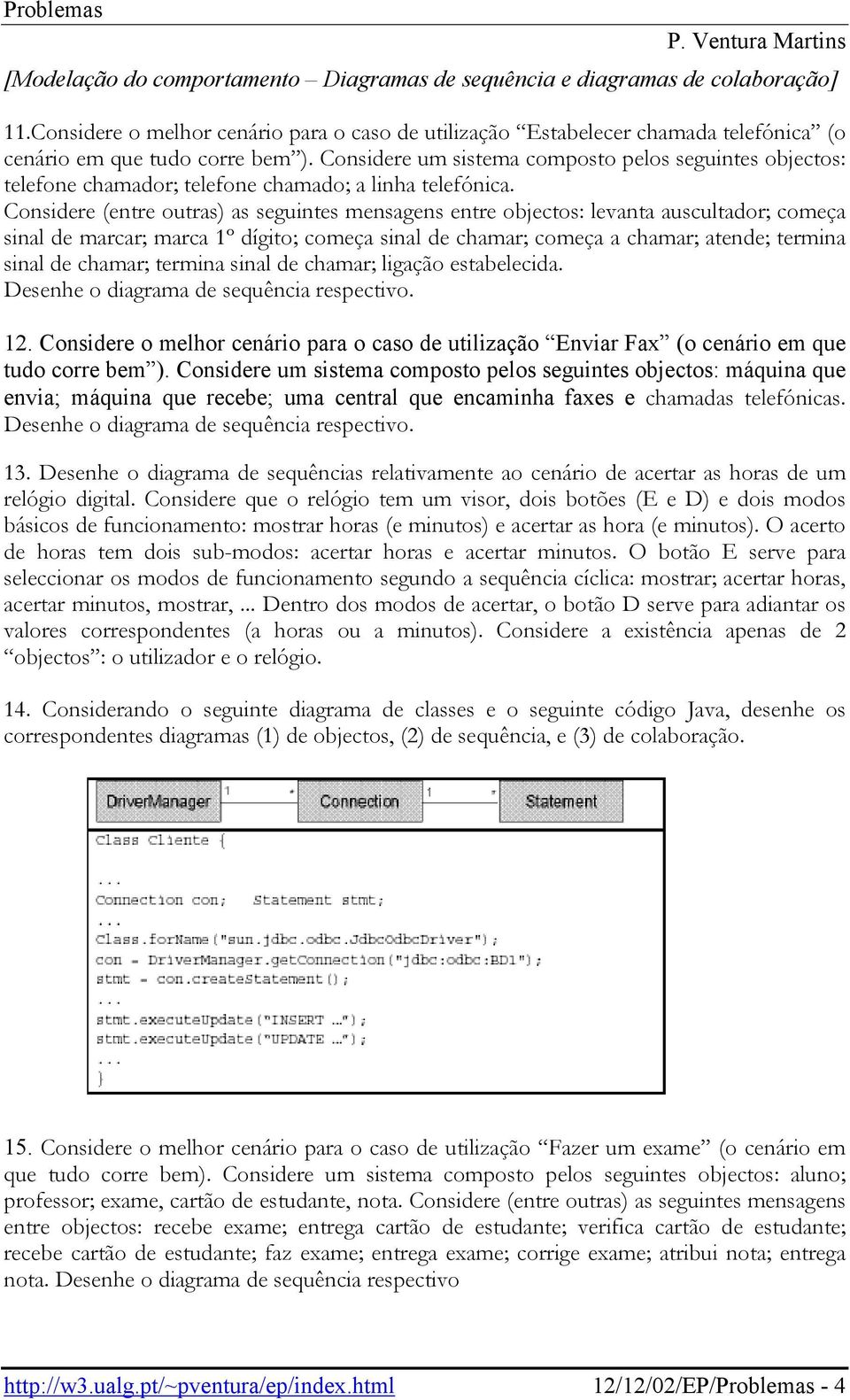 Considere um sistema composto pelos seguintes objectos: telefone chamador; telefone chamado; a linha telefónica.