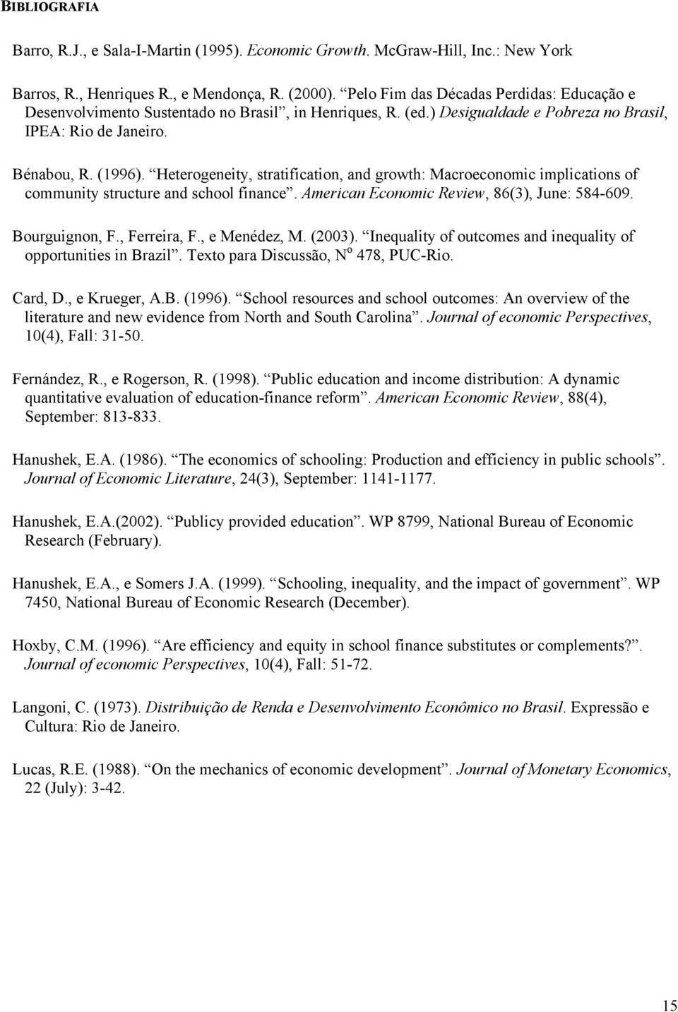 Heterogeneity, stratification, and growth: Macroeconoic iplications of counity structure and school finance. Aerican Econoic Review, 86(3), June: 584-69. Bourguignon, F., Ferreira, F., e Menédez, M.