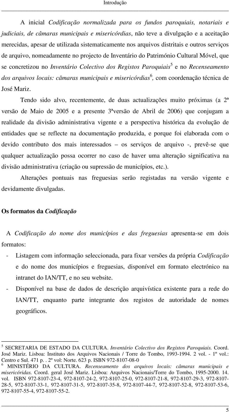 Registos Paroquiais 5 e no Recenseamento dos arquivos locais: câmaras municipais e misericórdias 6, com coordenação técnica de José Mariz.