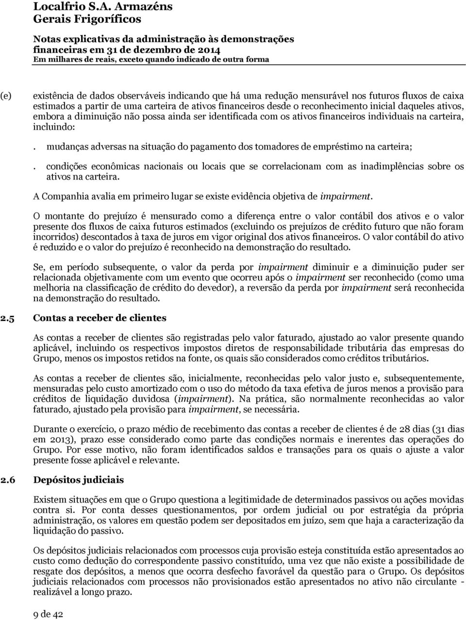 mudanças adversas na situação do pagamento dos tomadores de empréstimo na carteira;. condições econômicas nacionais ou locais que se correlacionam com as inadimplências sobre os ativos na carteira.