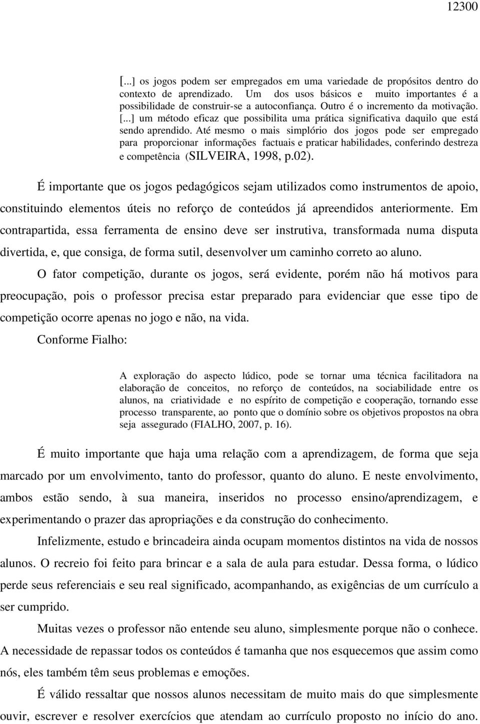 Até mesmo o mais simplório dos jogos pode ser empregado para proporcionar informações factuais e praticar habilidades, conferindo destreza e competência (SILVEIRA, 1998, p.02).