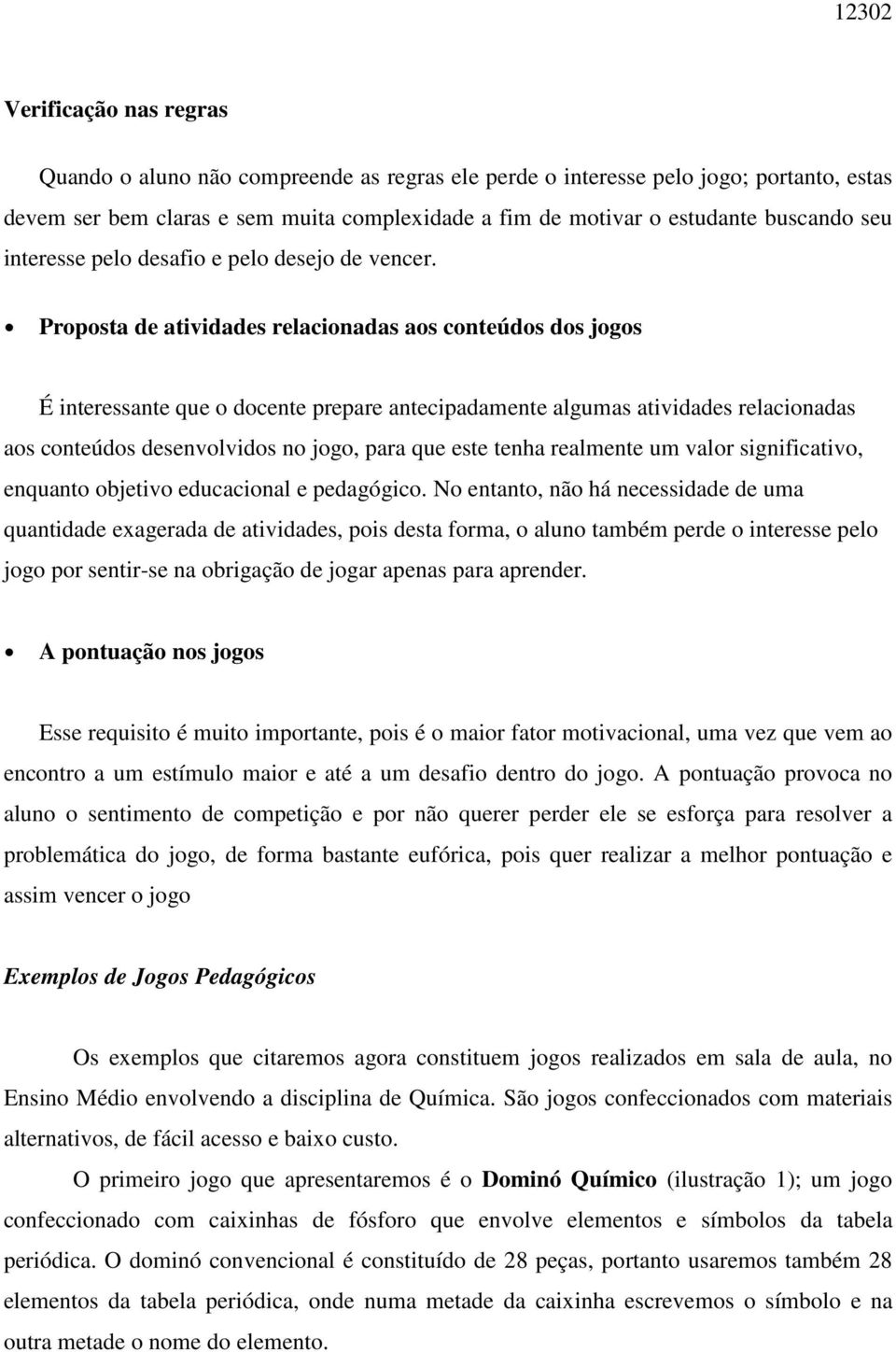 Proposta de atividades relacionadas aos conteúdos dos jogos É interessante que o docente prepare antecipadamente algumas atividades relacionadas aos conteúdos desenvolvidos no jogo, para que este