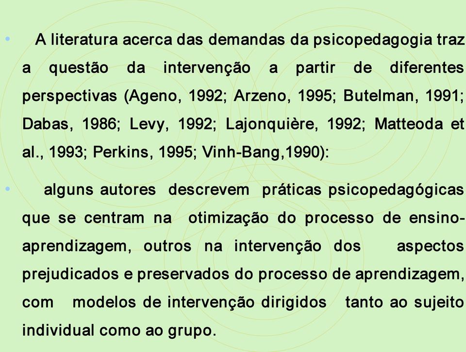 , 1993; Perkins, 1995; Vinh Bang,1990): alguns autores descrevem práticas psicopedagógicas que se centram na otimização do processo de