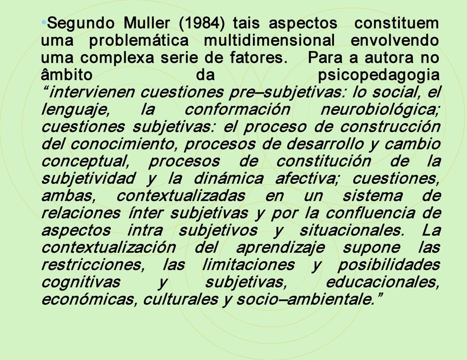 conocimiento, procesos de desarrollo y cambio conceptual, procesos de constitución de la subjetividad y la dinámica afectiva; cuestiones, ambas, contextualizadas en un sistema de relaciones