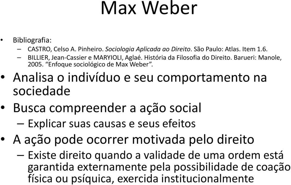 Analisa o indivíduo e seu comportamento na sociedade Busca compreender a ação social Explicar suas causas e seus efeitos A ação pode