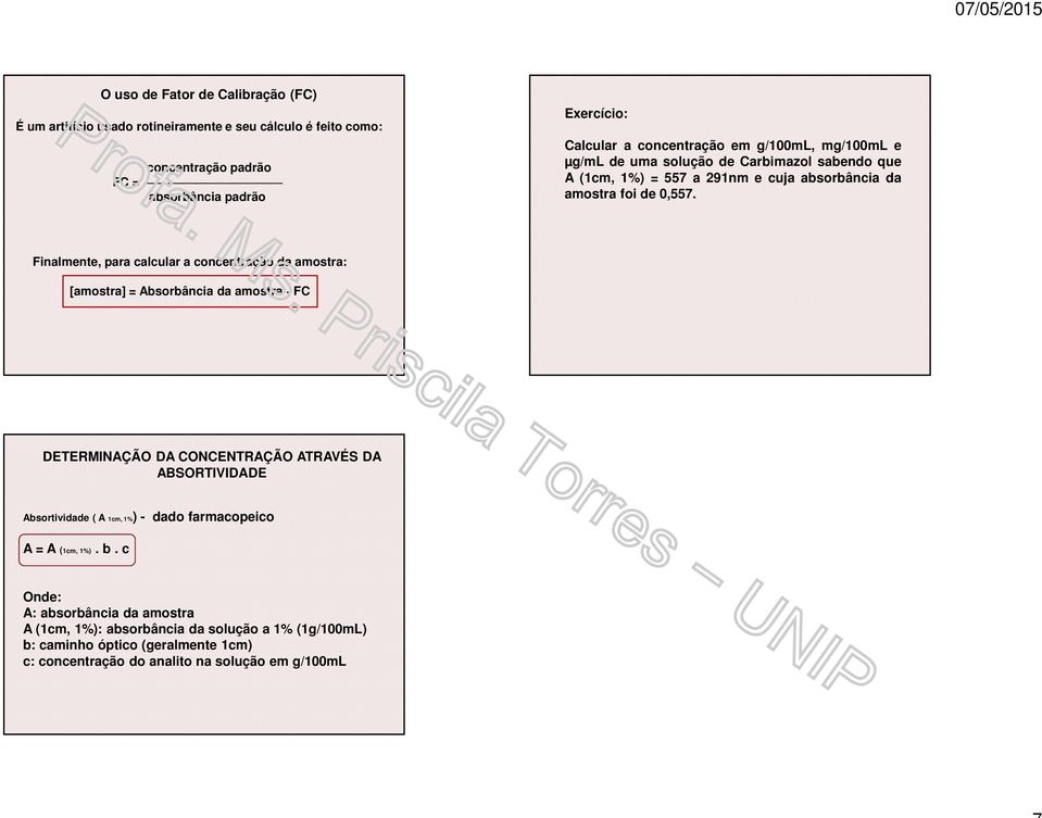 Finalmente, para calcular a concentração da amostra: [amostra] = bsorbância da amostra FC DETERMINÇÃO D CONCENTRÇÃO TRVÉS D BSORTIVIDDE bsortividade ( 1cm, 1%) - dado