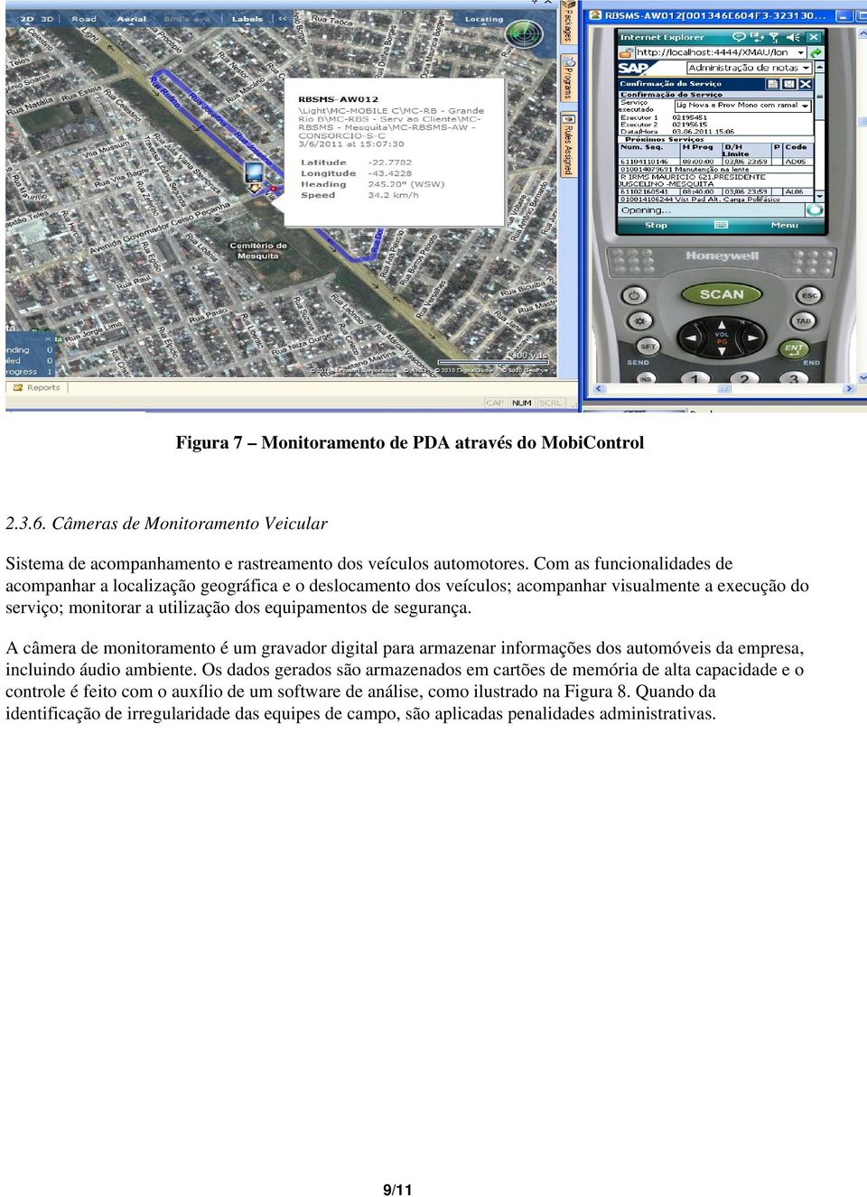 segurança. A câmera de monitoramento é um gravador digital para armazenar informações dos automóveis da empresa, incluindo áudio ambiente.