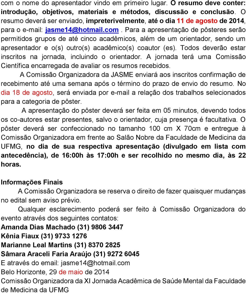 Para a apresentação de pôsteres serão permitidos grupos de até cinco acadêmicos, além de um orientador, sendo um apresentador e o(s) outro(s) acadêmico(s) coautor (es).