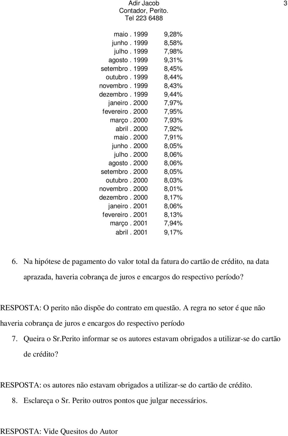 2000 8,17% janeiro. 2001 8,06% fevereiro. 2001 8,13% março. 2001 7,94% abril. 2001 9,17% 6.