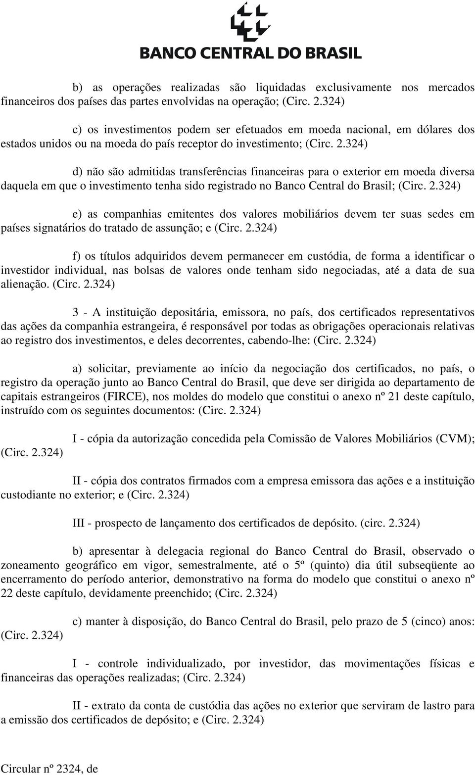 324) d) não são admitidas transferências financeiras para o exterior em moeda diversa daquela em que o investimento tenha sido registrado no Banco Central do Brasil; (Circ. 2.