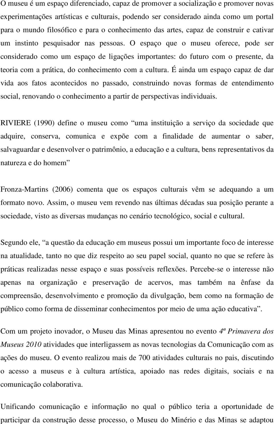 O espaço que o museu oferece, pode ser considerado como um espaço de ligações importantes: do futuro com o presente, da teoria com a prática, do conhecimento com a cultura.