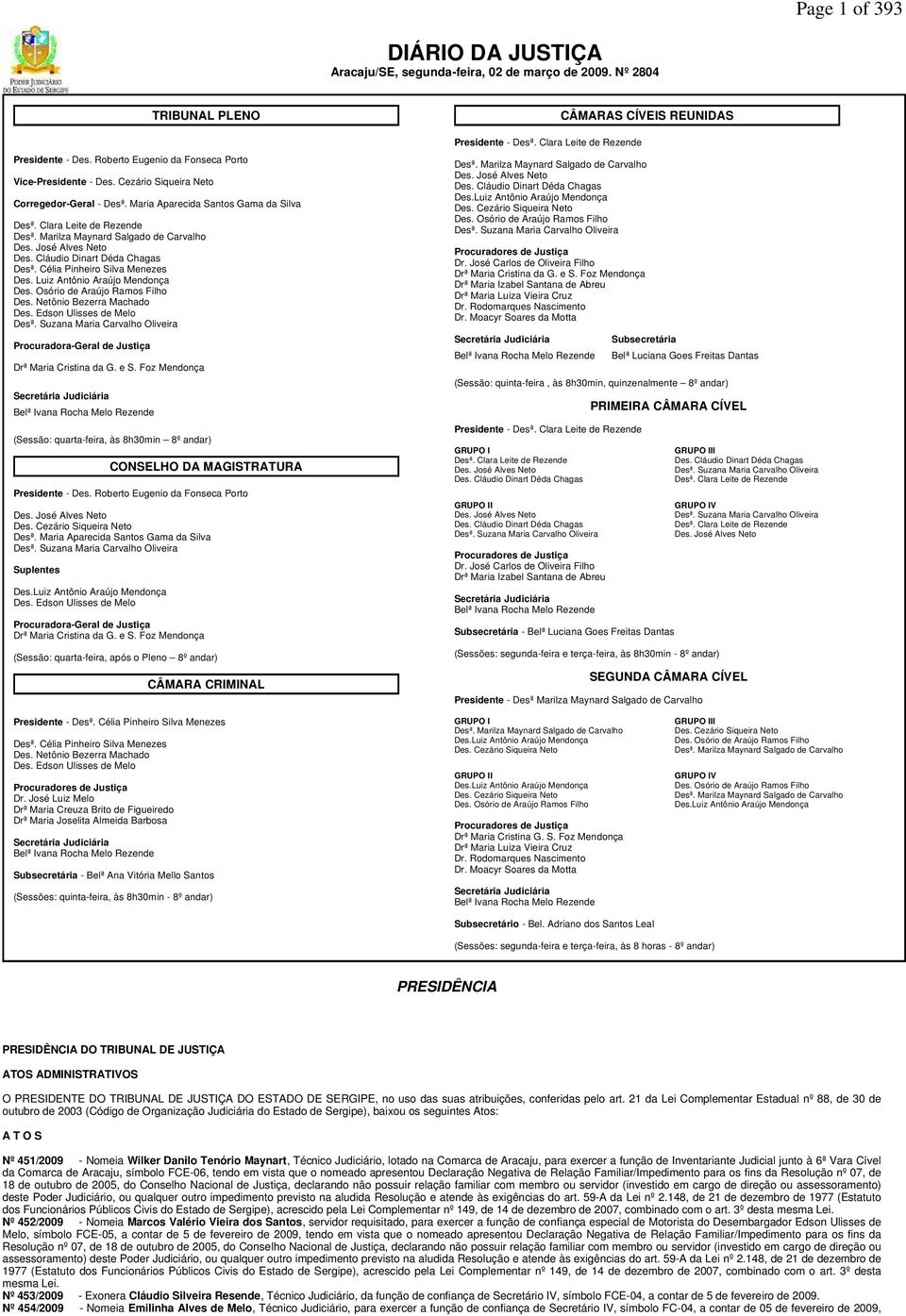 Cláudio Dinart Déda Chagas Desª. Célia Pinheiro Silva Menezes Des. Luiz Antônio Araújo Mendonça Des. Osório de Araújo Ramos Filho Des. Netônio Bezerra Machado Des. Edson Ulisses de Melo Desª.