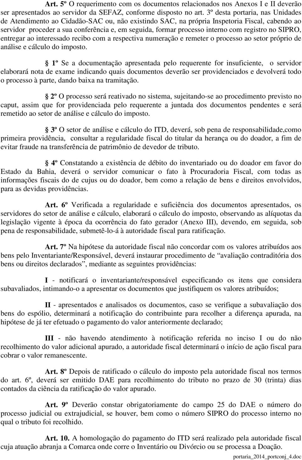 interno com registro no SIPRO, entregar ao interessado recibo com a respectiva numeração e remeter o processo ao setor próprio de análise e cálculo do imposto.