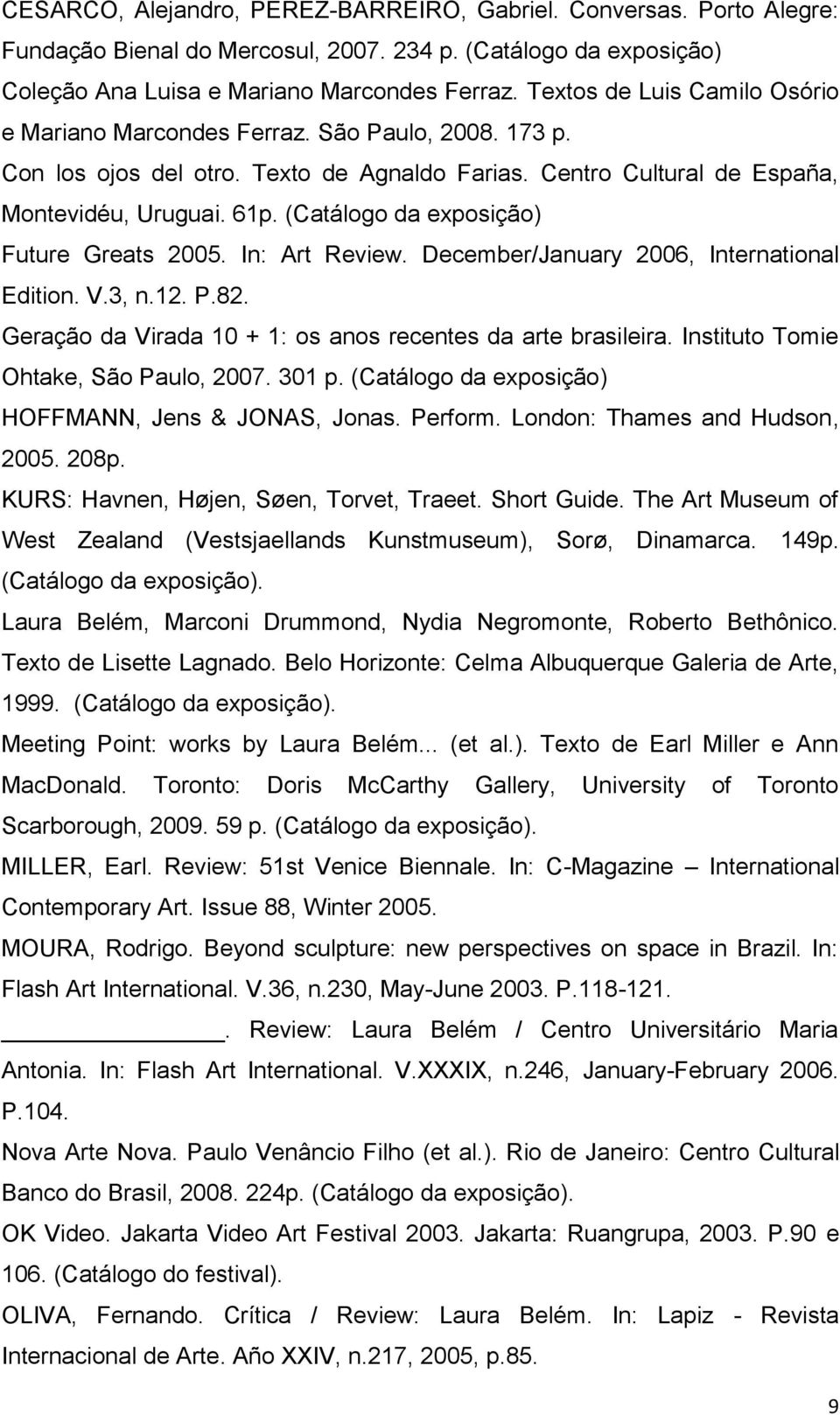 (Catálogo da exposição) Future Greats 2005. In: Art Review. December/January 2006, International Edition. V.3, n.12. P.82. Geração da Virada 10 + 1: os anos recentes da arte brasileira.