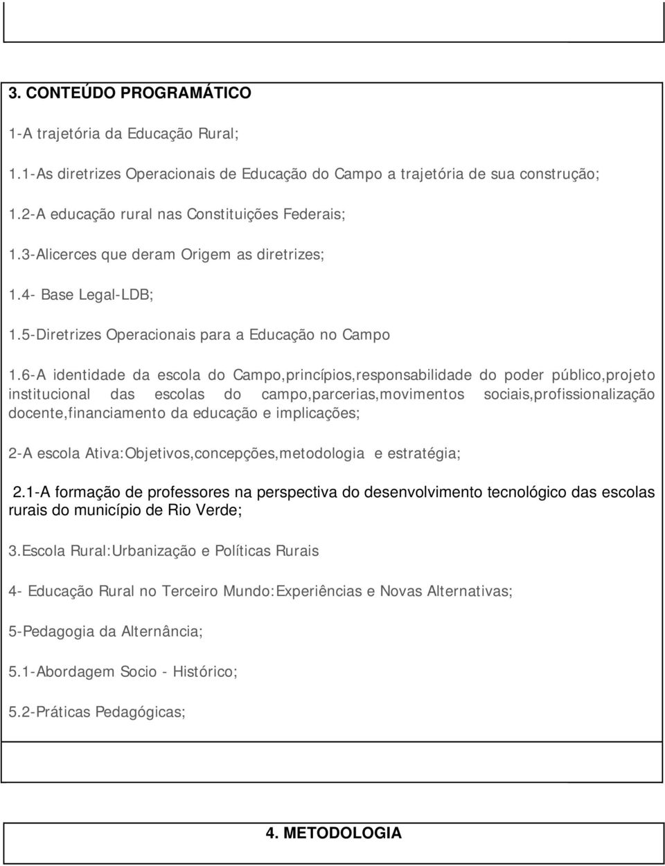 6-A identidade da escola do Campo,princípios,responsabilidade do poder público,projeto institucional das escolas do campo,parcerias,movimentos sociais,profissionalização docente,financiamento da