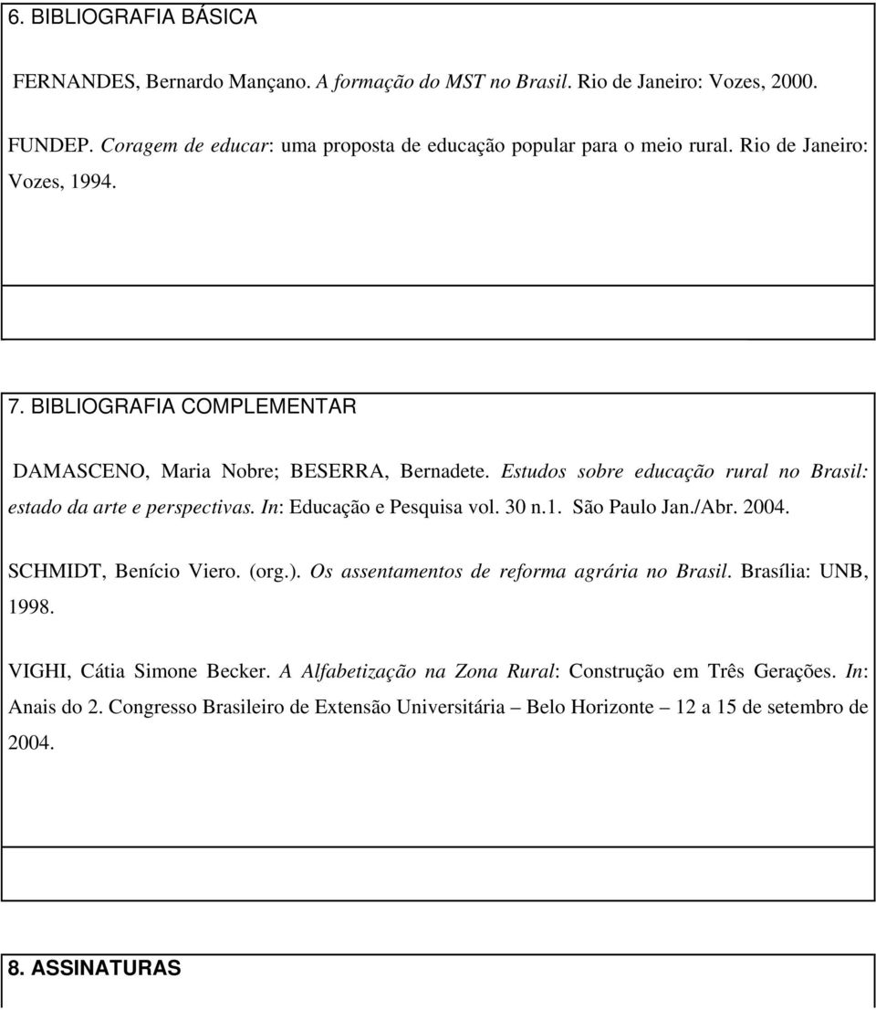 Estudos sobre educação rural no Brasil: estado da arte e perspectivas. In: Educação e Pesquisa vol. 30 n.1. São Paulo Jan./Abr. 2004. SCHMIDT, Benício Viero. (org.).