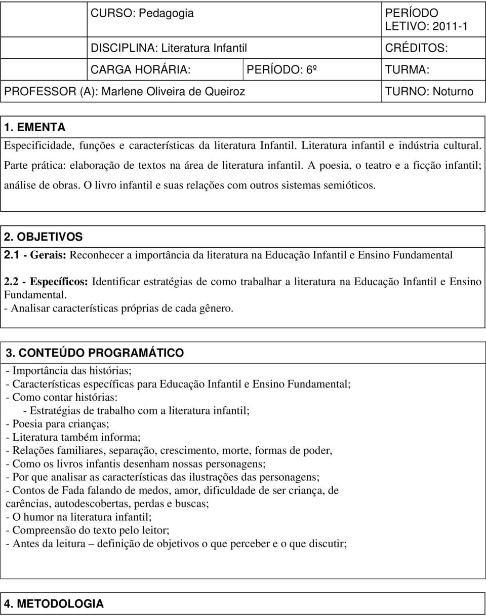 A poesia, o teatro e a ficção infantil; análise de obras. O livro infantil e suas relações com outros sistemas semióticos. 2. OBJETIVOS 2.
