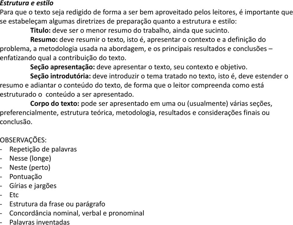 Resumo:deve resumir o texto, isto é, apresentar o contexto e a definição do problema, a metodologia usada na abordagem, e os principais resultados e conclusões enfatizando qual a contribuição do