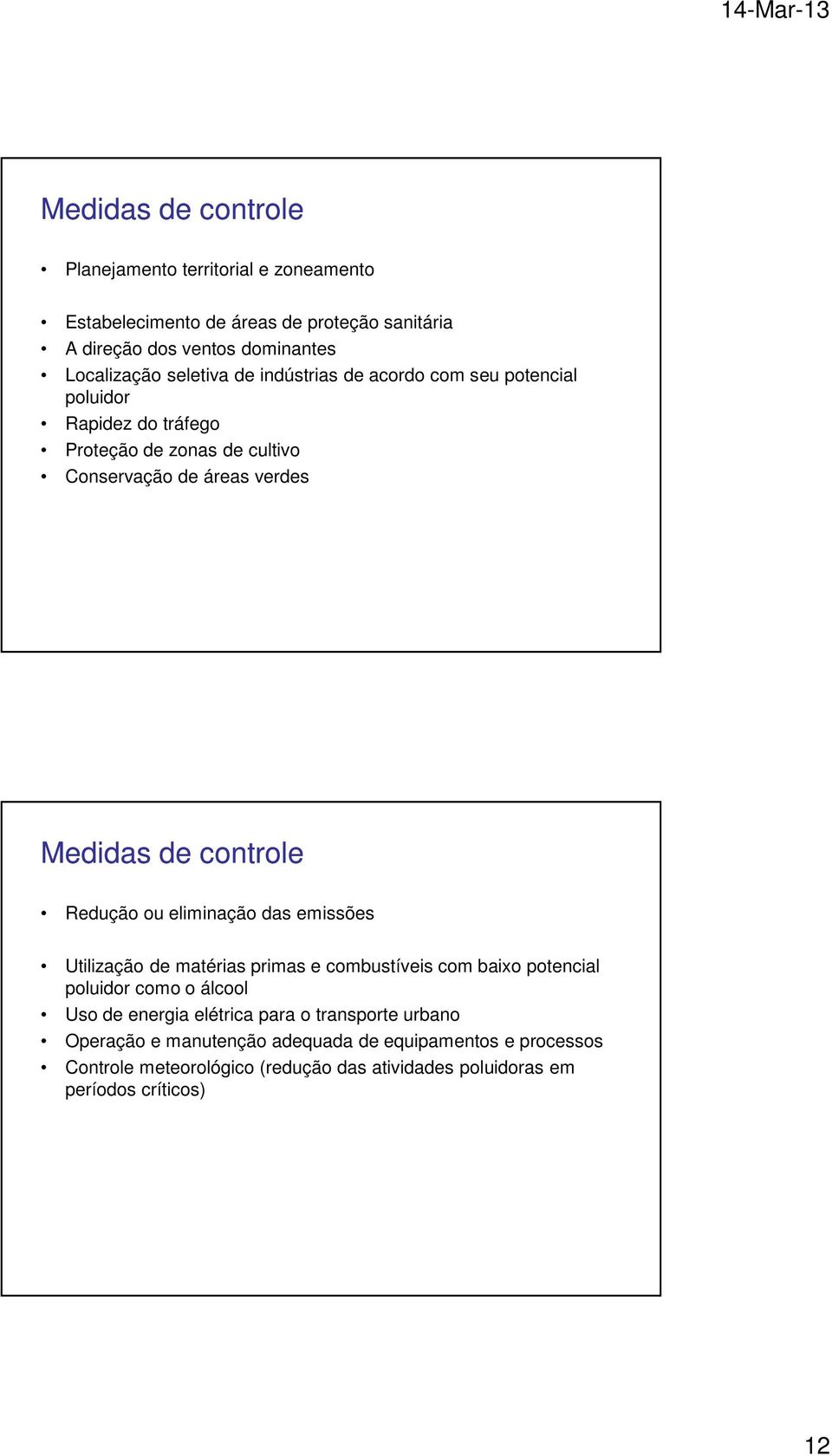 controle Redução ou eliminação das emissões Utilização de matérias primas e combustíveis com baixo potencial poluidor como o álcool Uso de energia