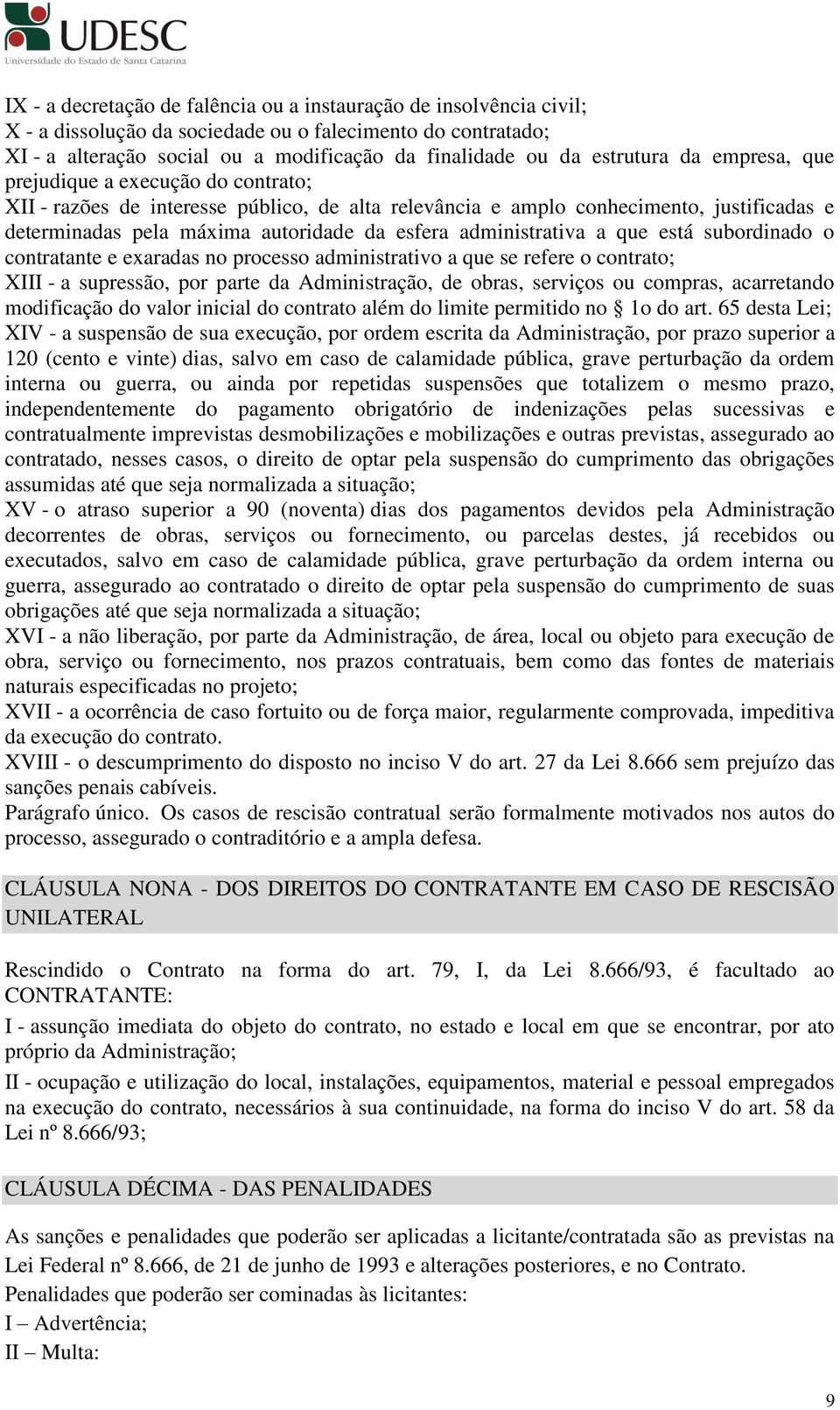 administrativa a que está subordinado o contratante e exaradas no processo administrativo a que se refere o contrato; XIII - a supressão, por parte da Administração, de obras, serviços ou compras,