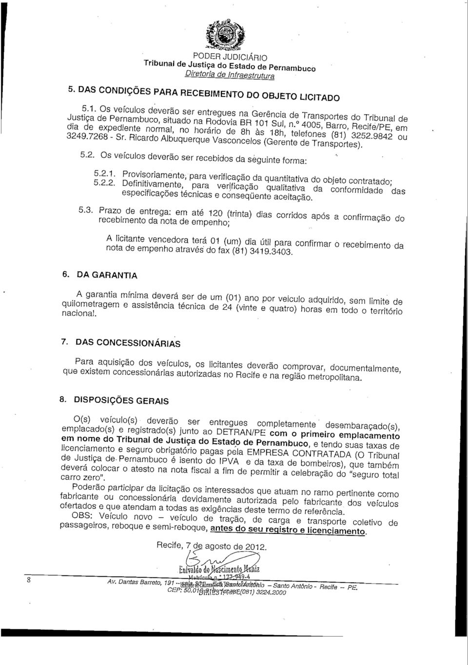 2.1. Provisoriamente, para verificação da quantitativa do objeto contratado; 5.2.2. Definitivamente, para verificação qualitativa da conformidade das especificações técnicas e consequente aceitação.