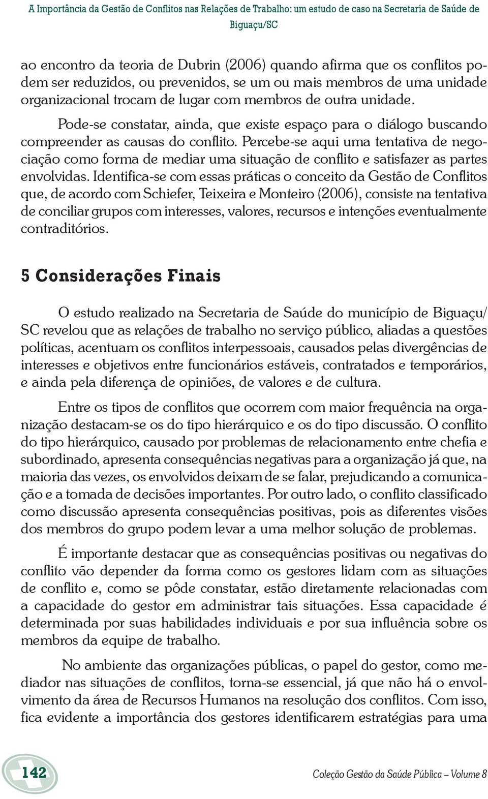 Pode-se constatar, ainda, que existe espaço para o diálogo buscando compreender as causas do conflito.