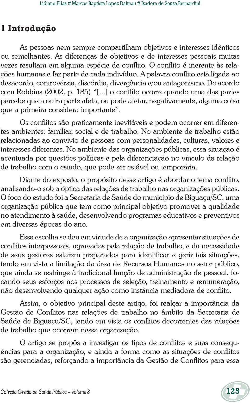 A palavra conflito está ligada ao desacordo, controvérsia, discórdia, divergência e/ou antagonismo. De acordo com Robbins (2002, p. 185) [.