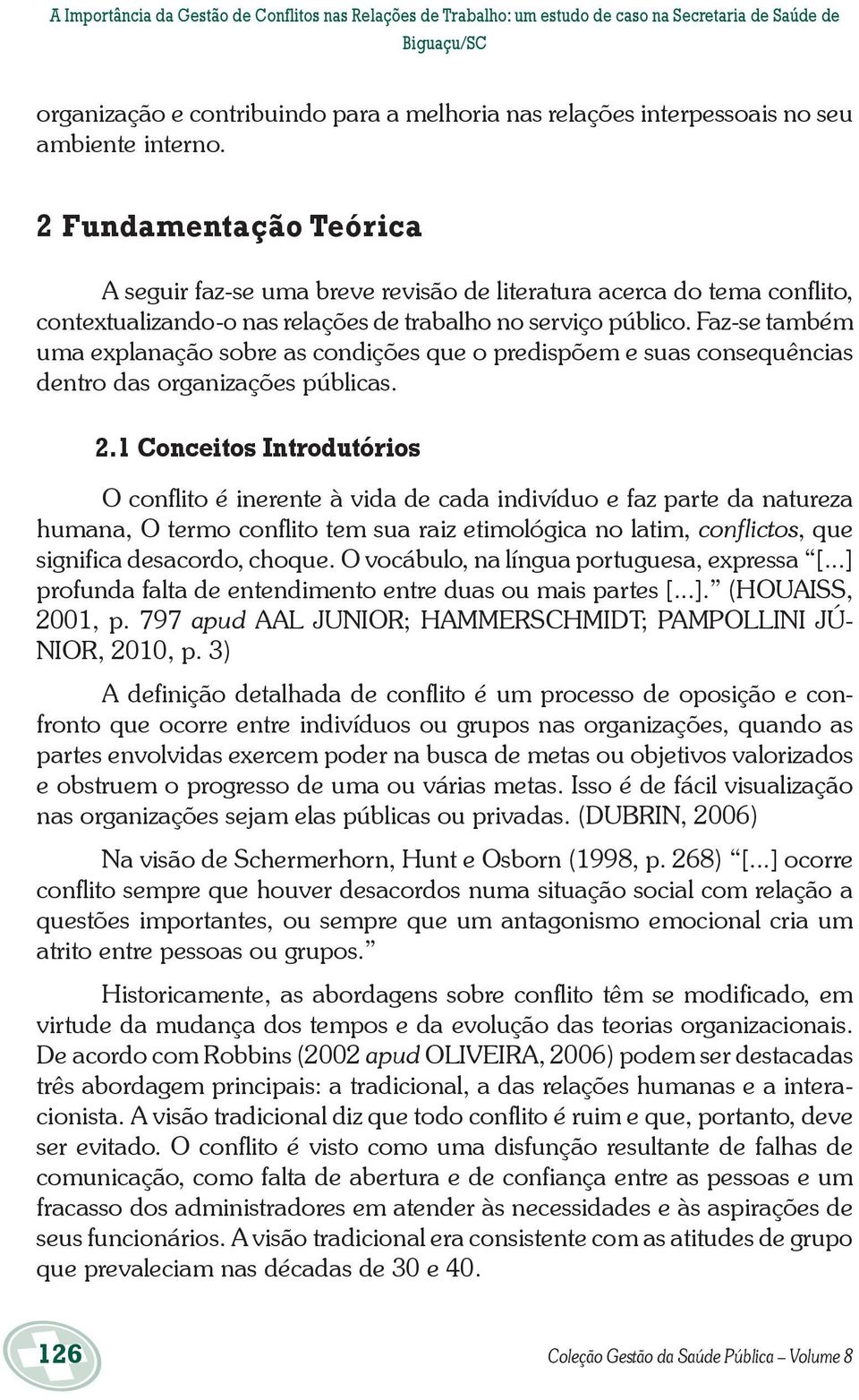 Faz-se também uma explanação sobre as condições que o predispõem e suas consequências dentro das organizações públicas. 2.