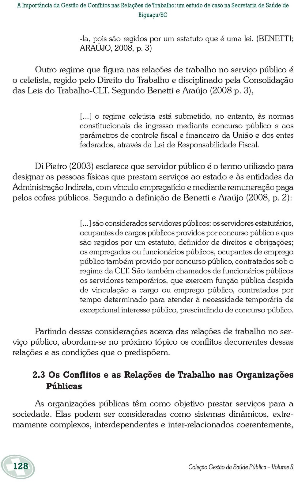 Segundo Benetti e Araújo (2008 p. 3), [.