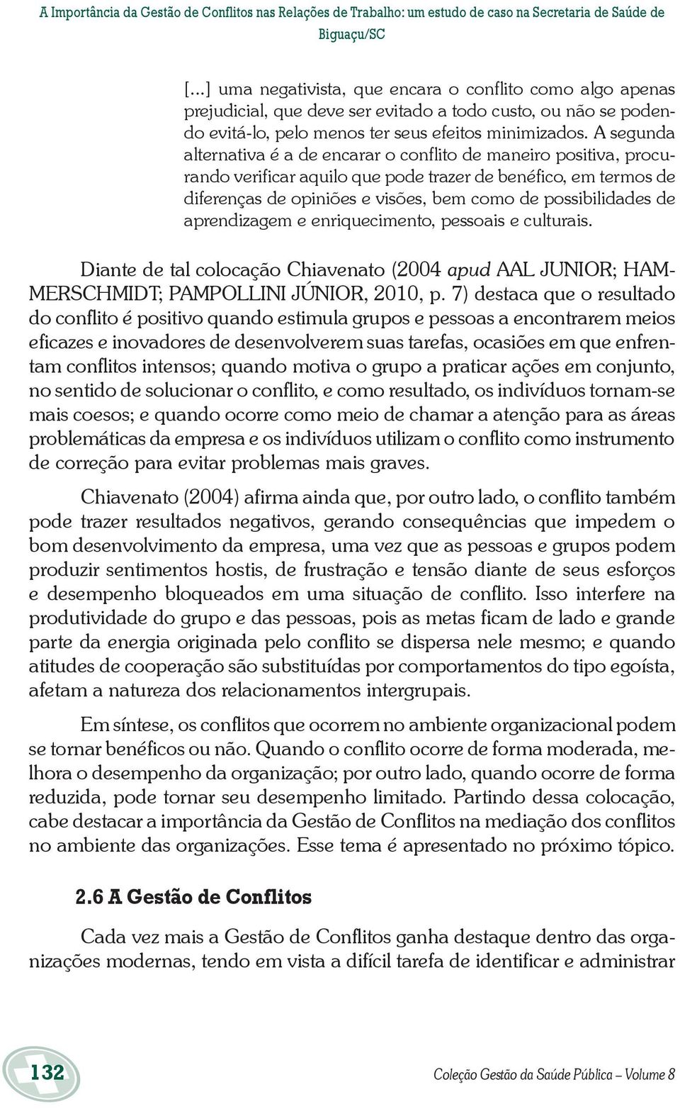 A segunda alternativa é a de encarar o conflito de maneiro positiva, procurando verificar aquilo que pode trazer de benéfico, em termos de diferenças de opiniões e visões, bem como de possibilidades