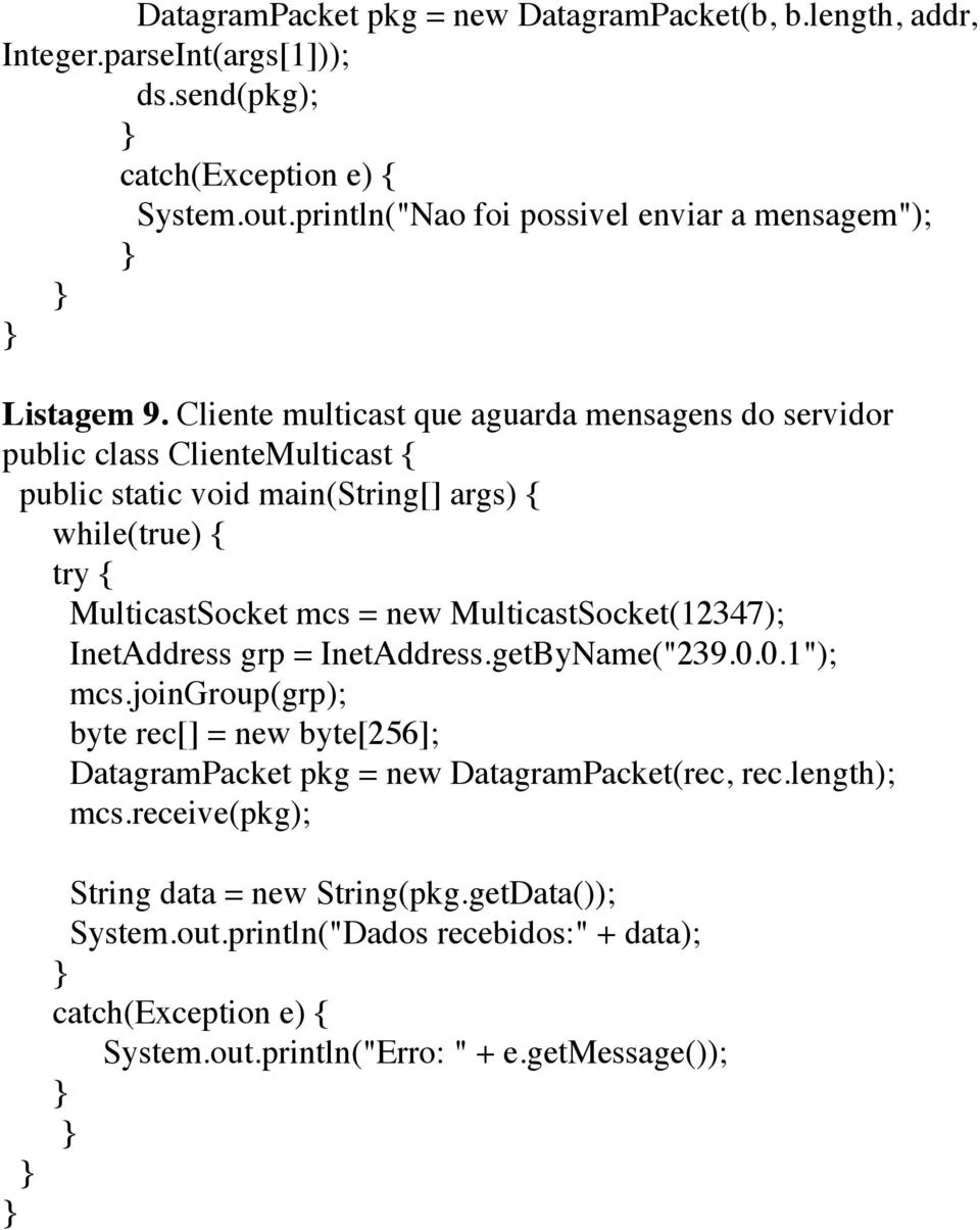 Cliente multicast que aguarda mensagens do servidor public class ClienteMulticast { public static void main(string[] args) { while(true) { try { MulticastSocket mcs = new