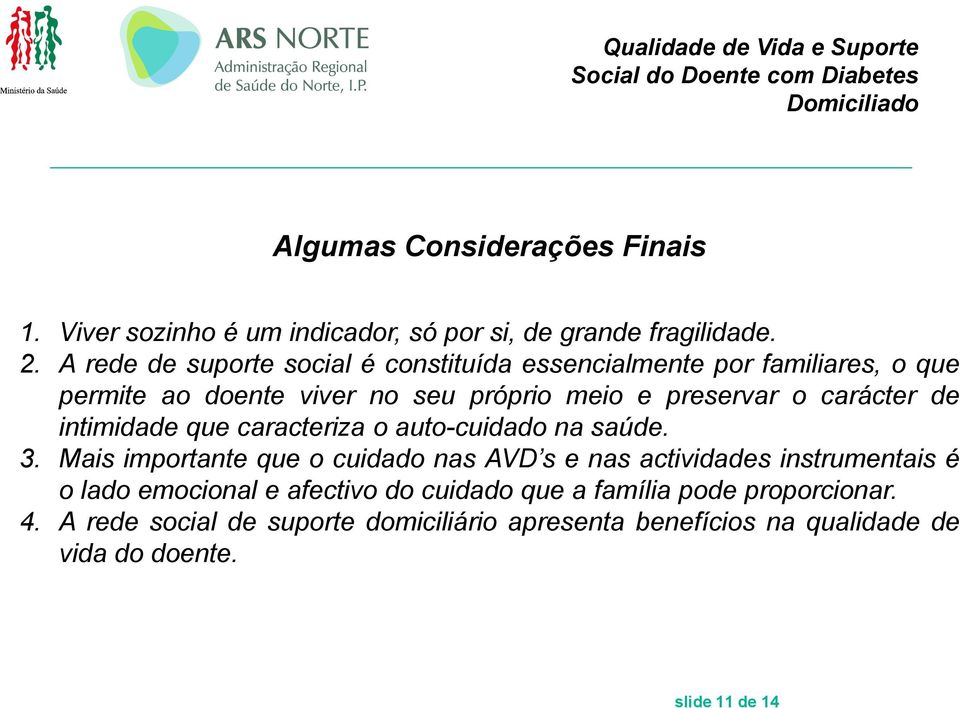 A rede de suporte social é constituída essencialmente por familiares, o que permite ao doente viver no seu próprio meio e preservar o carácter de