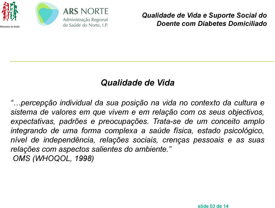 Trata-se de um conceito amplo integrando de uma forma complexa a saúde física, estado psicológico, nível de