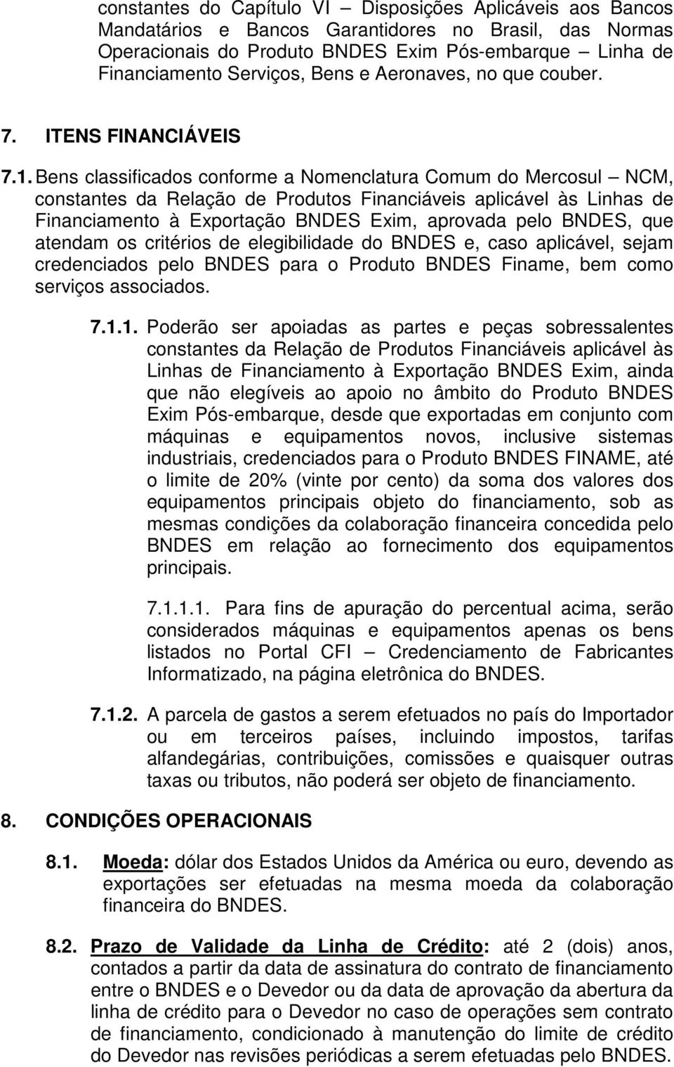 Bens classificados conforme a Nomenclatura Comum do Mercosul NCM, constantes da Relação de Produtos Financiáveis aplicável às Linhas de Financiamento à Exportação BNDES Exim, aprovada pelo BNDES, que