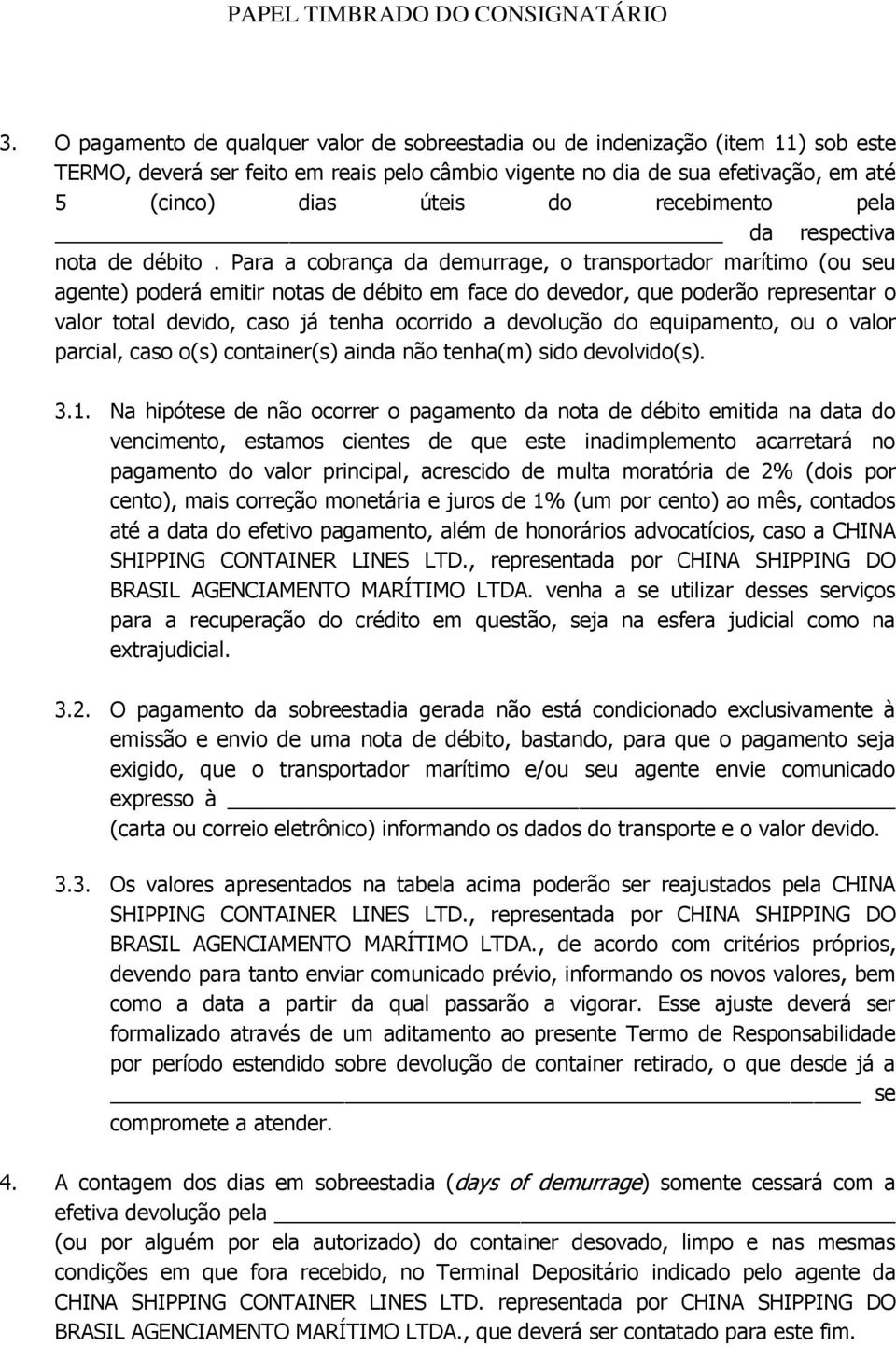 Para a cobrança da demurrage, o transportador marítimo (ou seu agente) poderá emitir notas de débito em face do devedor, que poderão representar o valor total devido, caso já tenha ocorrido a