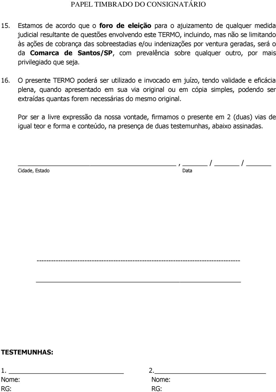 O presente TERMO poderá ser utilizado e invocado em juízo, tendo validade e eficácia plena, quando apresentado em sua via original ou em cópia simples, podendo ser extraídas quantas forem necessárias