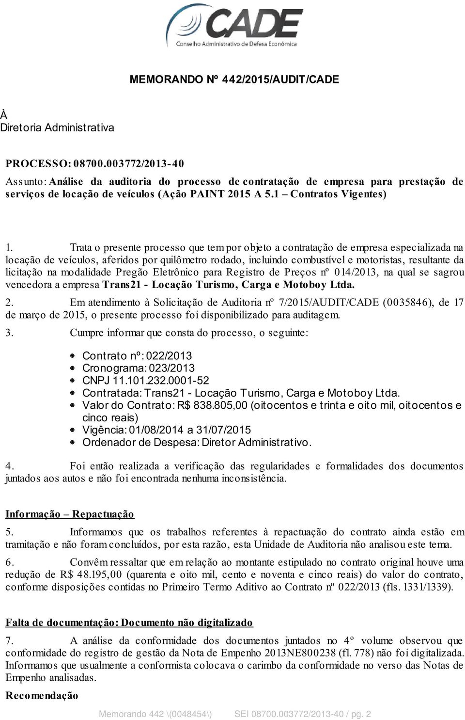 Trata o presente processo que tem por objeto a contratação de empresa especializada na locação de veículos, aferidos por quilômetro rodado, incluindo combustível e motoristas, resultante da licitação