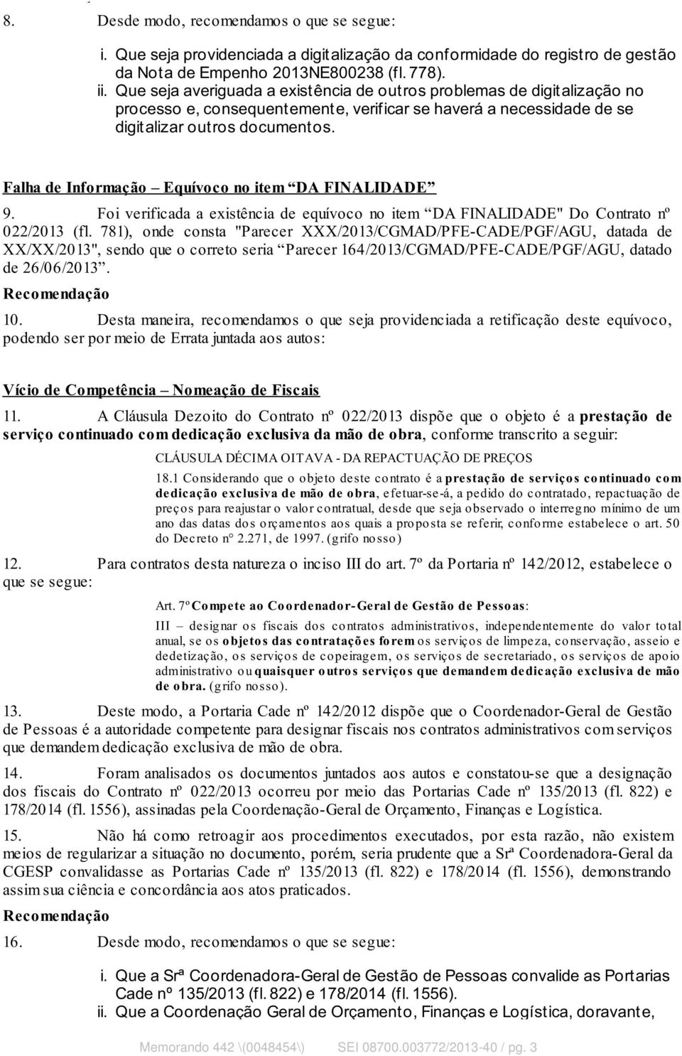 Falha de Informação Equívoco no item DA FINALIDADE 9. Foi verificada a existência de equívoco no item DA FINALIDADE" Do Contrato nº 022/2013 (fl.