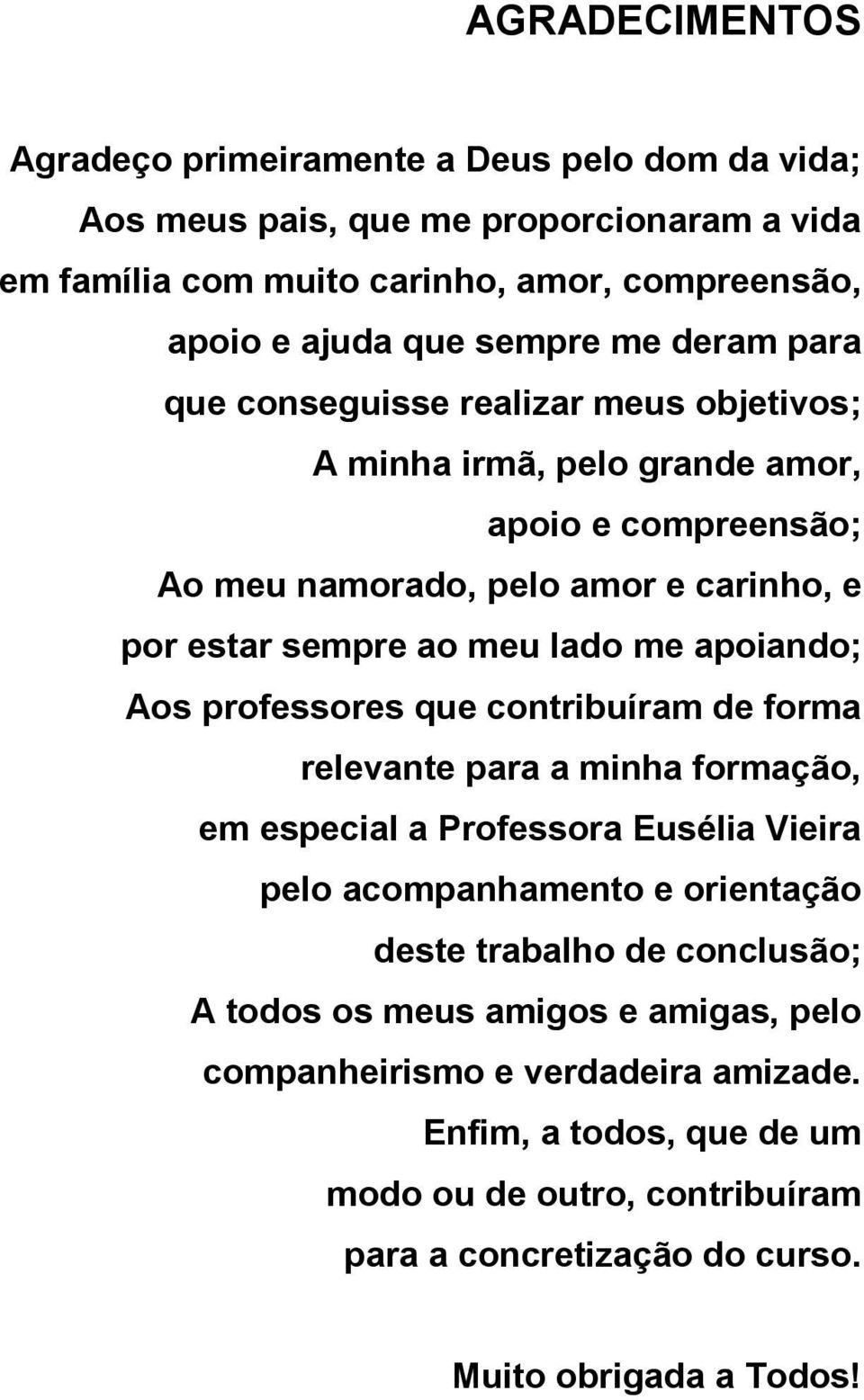 apoiando; Aos professores que contribuíram de forma relevante para a minha formação, em especial a Professora Eusélia Vieira pelo acompanhamento e orientação deste trabalho de