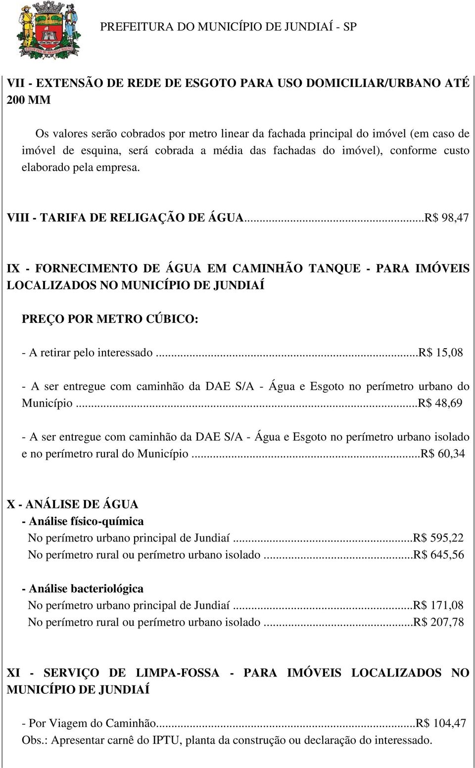 ..R$ 98,47 IX - FORNECIMENTO DE ÁGUA EM CAMINHÃO TANQUE - PARA IMÓVEIS LOCALIZADOS NO MUNICÍPIO DE JUNDIAÍ PREÇO POR METRO CÚBICO: - A retirar pelo interessado.