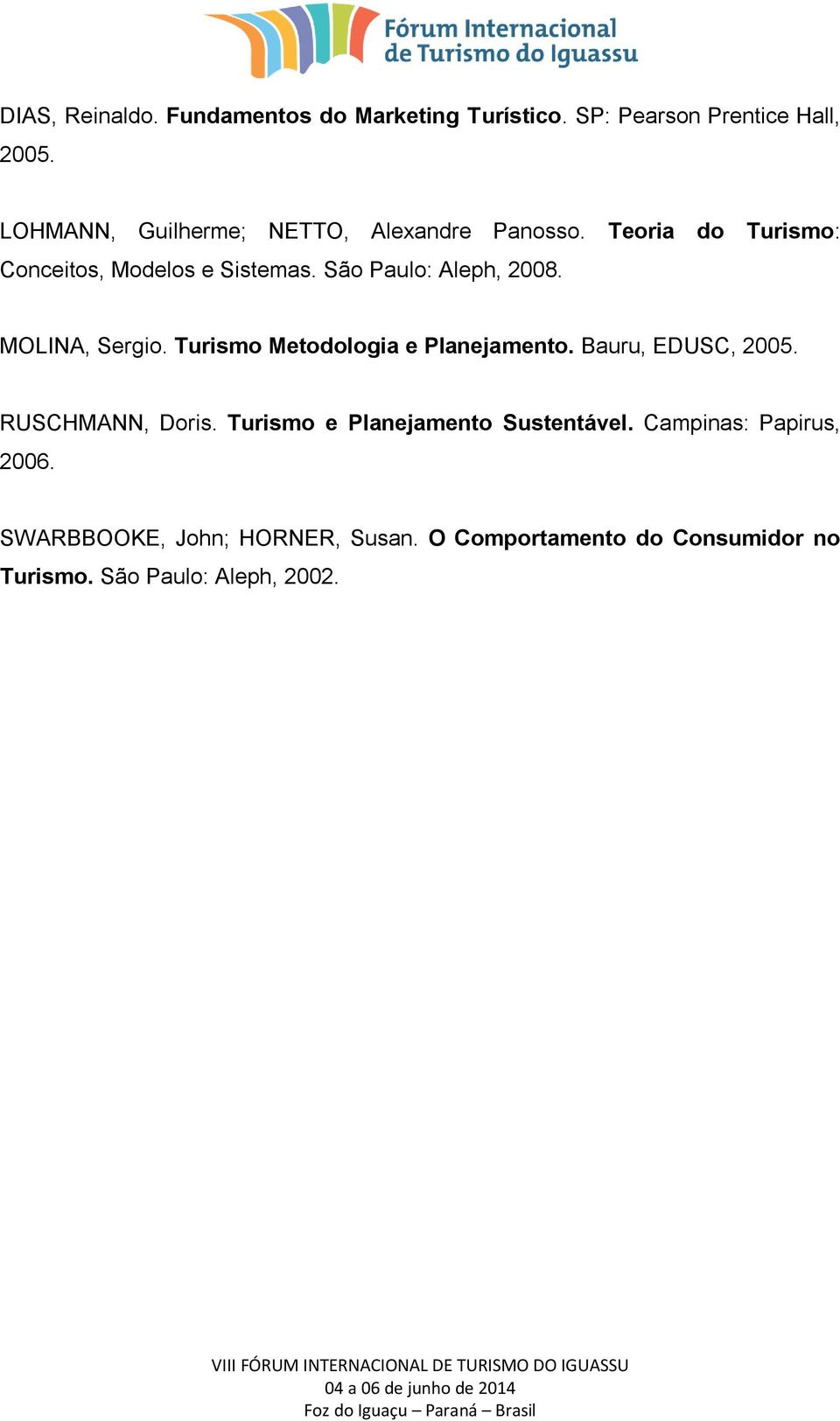 São Paulo: Aleph, 2008. MOLINA, Sergio. Turismo Metodologia e Planejamento. Bauru, EDUSC, 2005. RUSCHMANN, Doris.