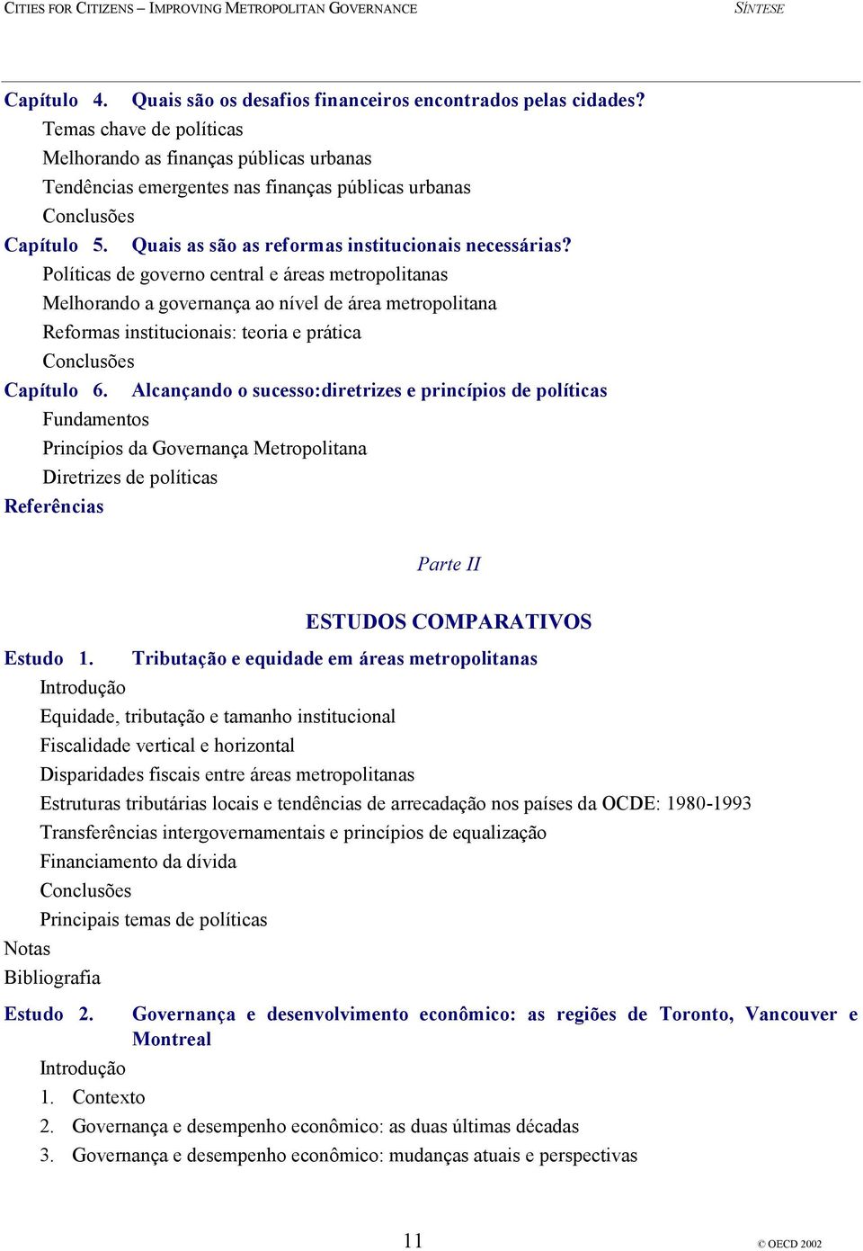 Políticas de governo central e áreas metropolitanas Melhorando a governança ao nível de área metropolitana Reformas institucionais: teoria e prática Conclusões Capítulo 6.