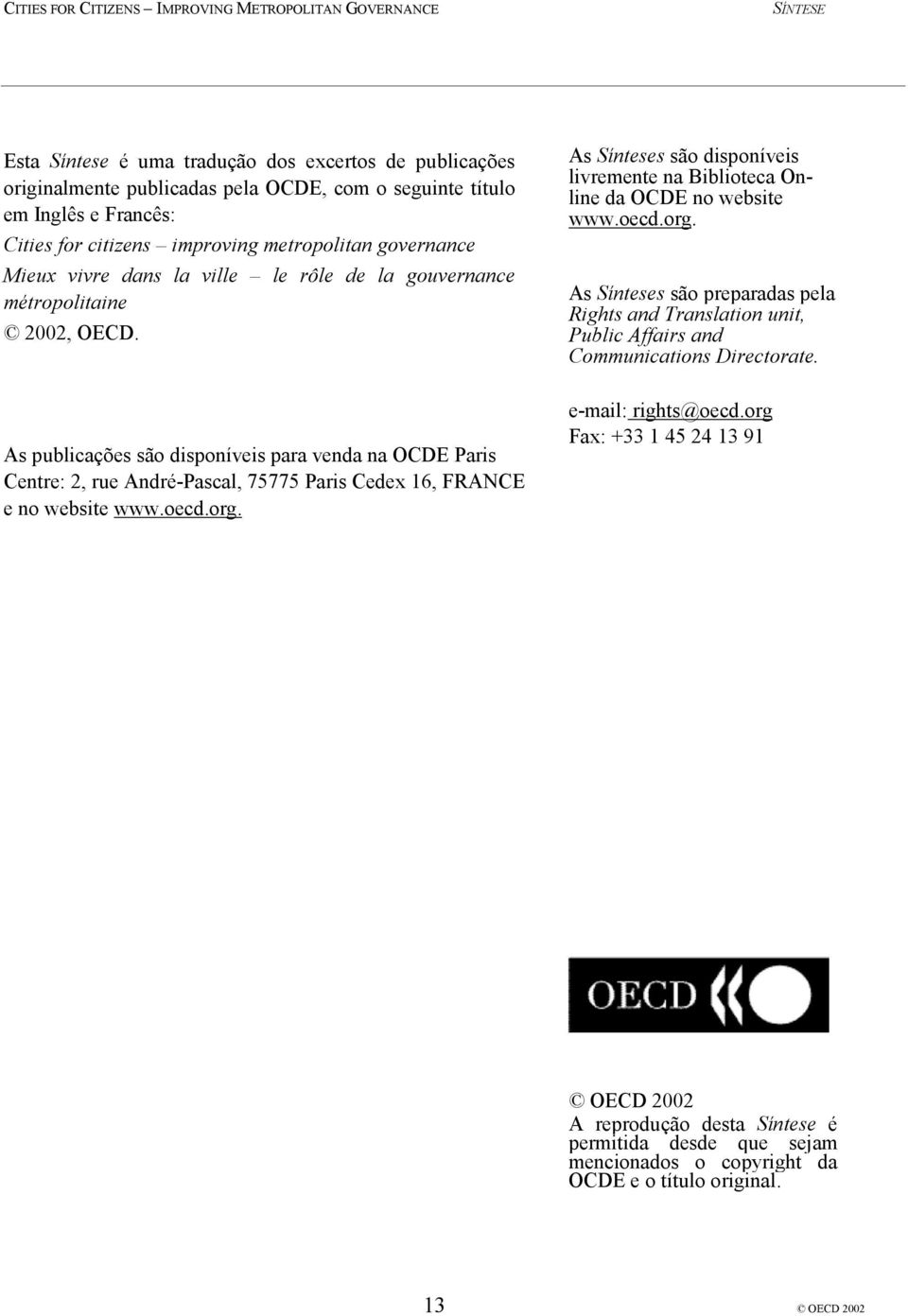 As publicações são disponíveis para venda na OCDE Paris Centre: 2, rue André-Pascal, 75775 Paris Cedex 16, FRANCE e no website www.oecd.org.