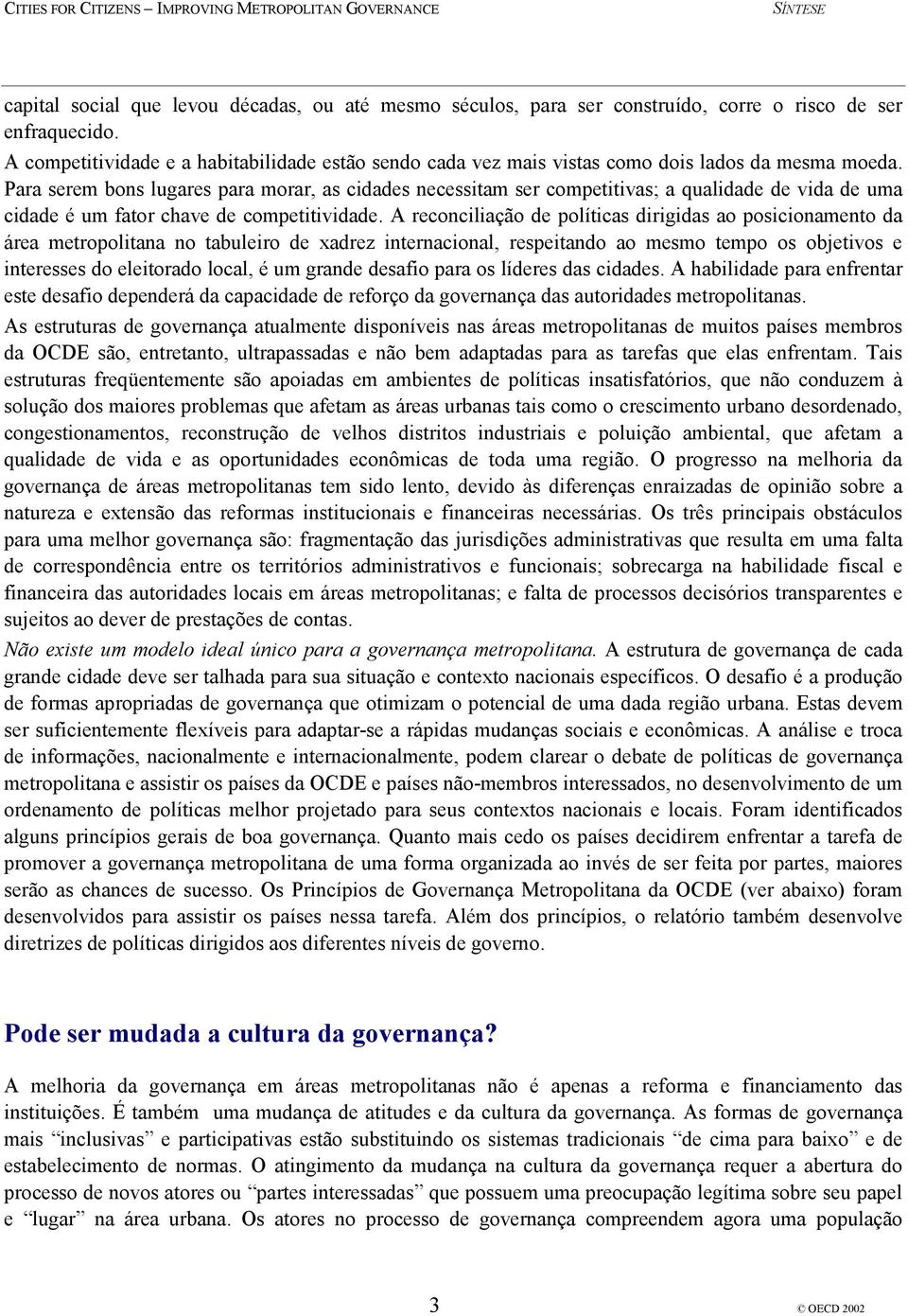 Para serem bons lugares para morar, as cidades necessitam ser competitivas; a qualidade de vida de uma cidade é um fator chave de competitividade.