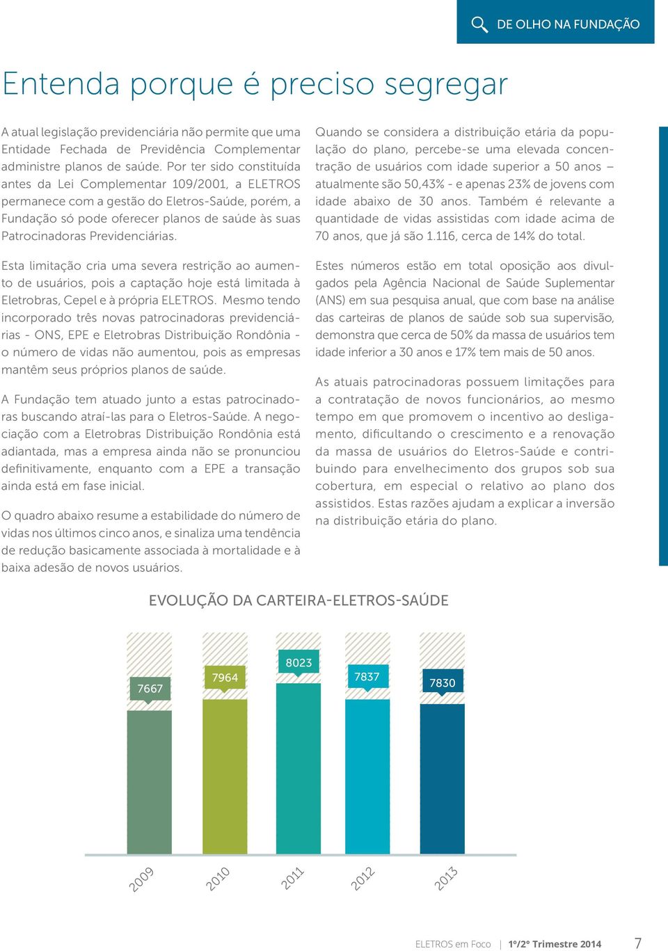 Previdenciárias. Esta limitação cria uma severa restrição ao aumento de usuários, pois a captação hoje está limitada à Eletrobras, Cepel e à própria ELETROS.