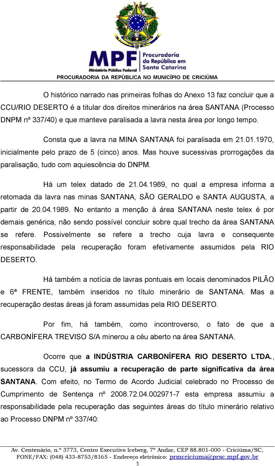 Mas houve sucessivas prorrogações da paralisação, tudo com aquiescência do DNPM. Há um telex datado de 21.04.