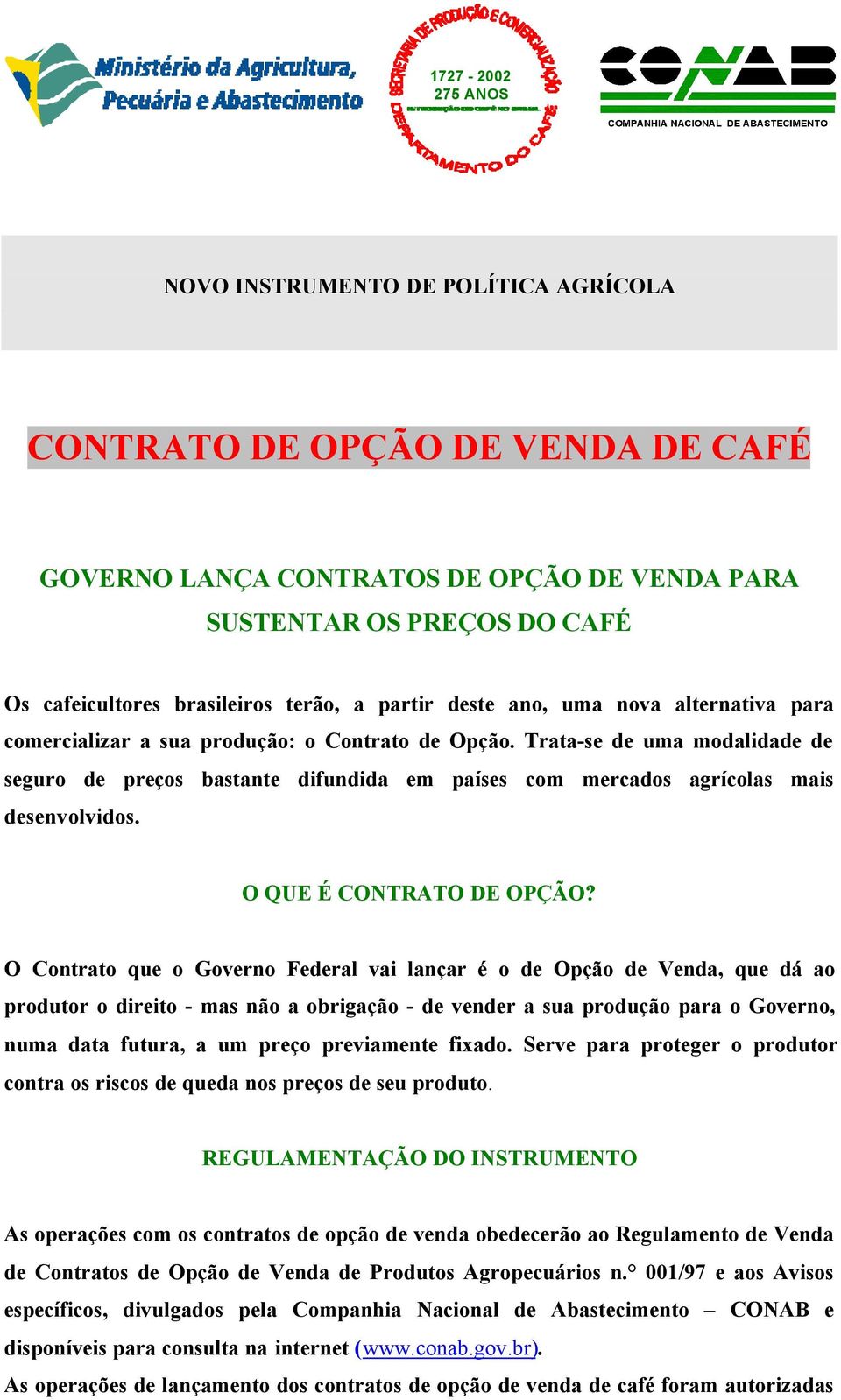 Trata-se de uma modalidade de seguro de preços bastante difundida em países com mercados agrícolas mais desenvolvidos. O QUE É CONTRATO DE OPÇÃO?