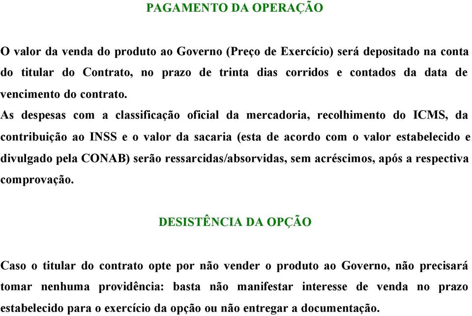 As despesas com a classificação oficial da mercadoria, recolhimento do ICMS, da contribuição ao INSS e o valor da sacaria (esta de acordo com o valor estabelecido e divulgado pela