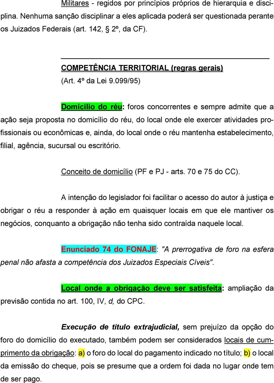 099/95) Domicílio do réu: foros concorrentes e sempre admite que a ação seja proposta no domicílio do réu, do local onde ele exercer atividades profissionais ou econômicas e, ainda, do local onde o